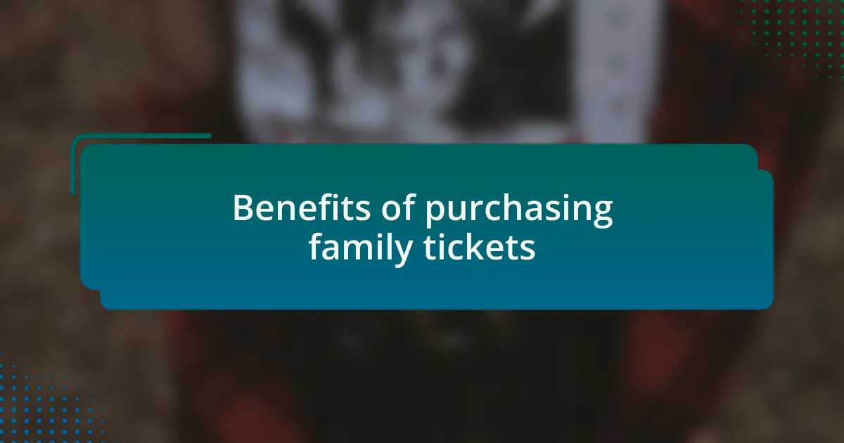 Benefits of purchasing family tickets