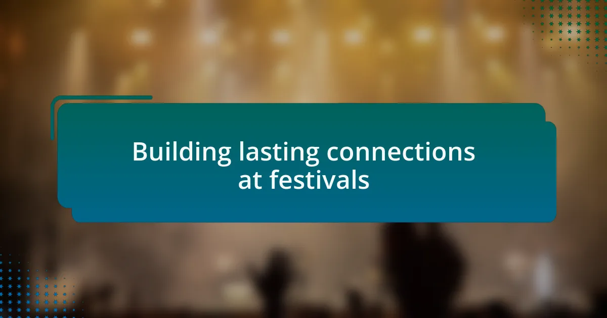 Building lasting connections at festivals