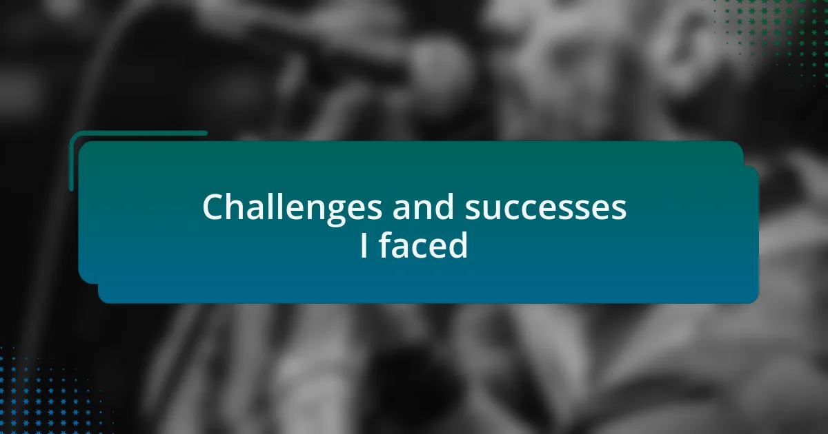 Challenges and successes I faced
