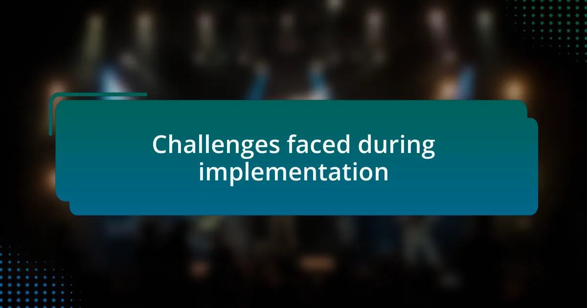 Challenges faced during implementation