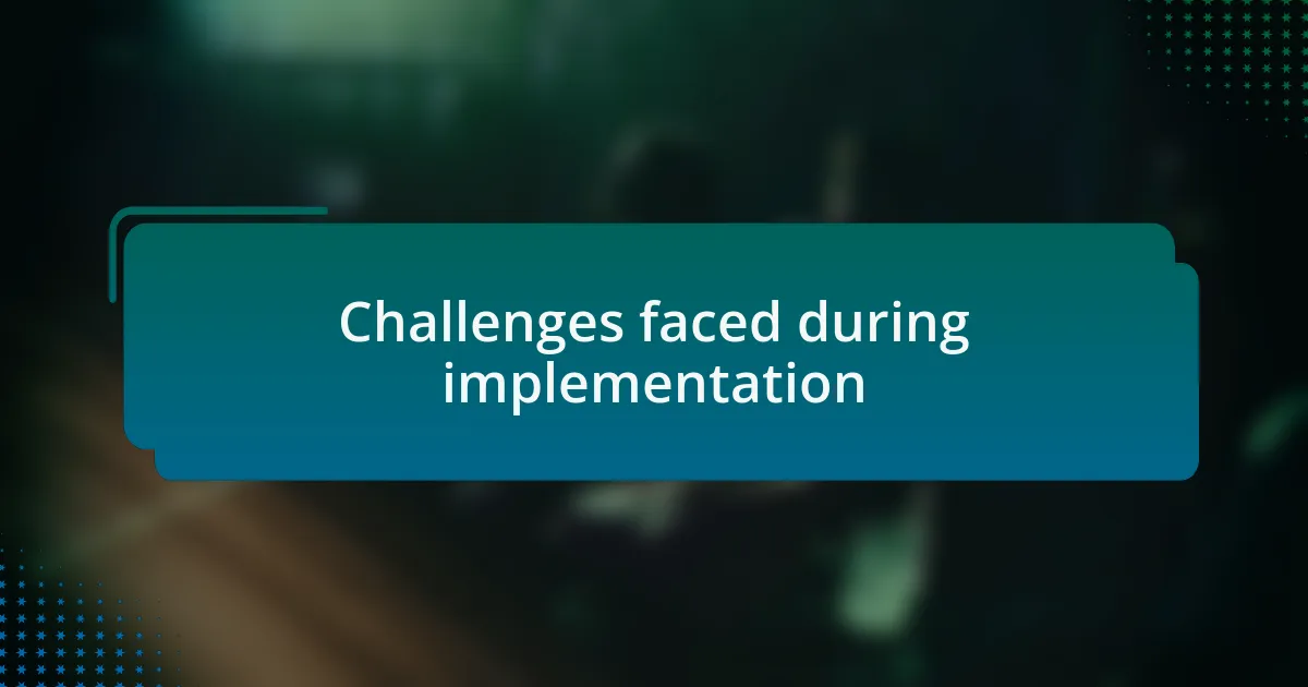 Challenges faced during implementation