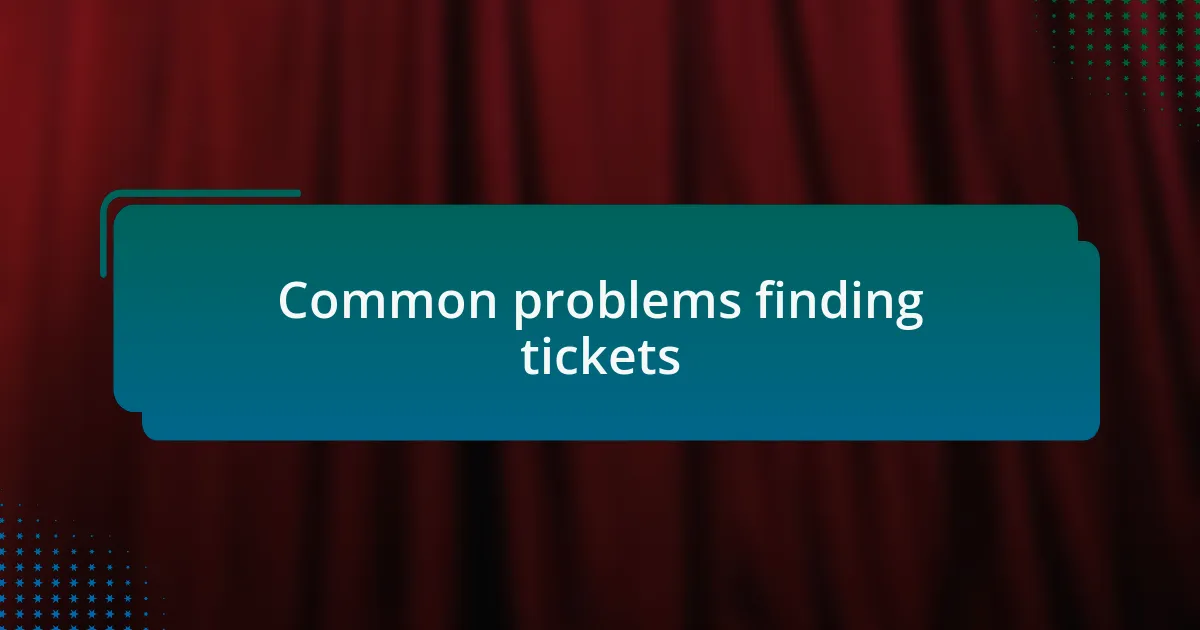 Common problems finding tickets