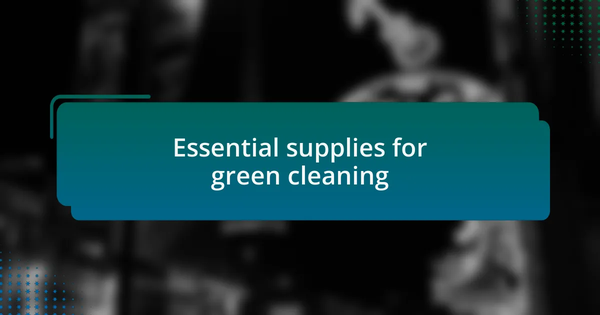 Essential supplies for green cleaning