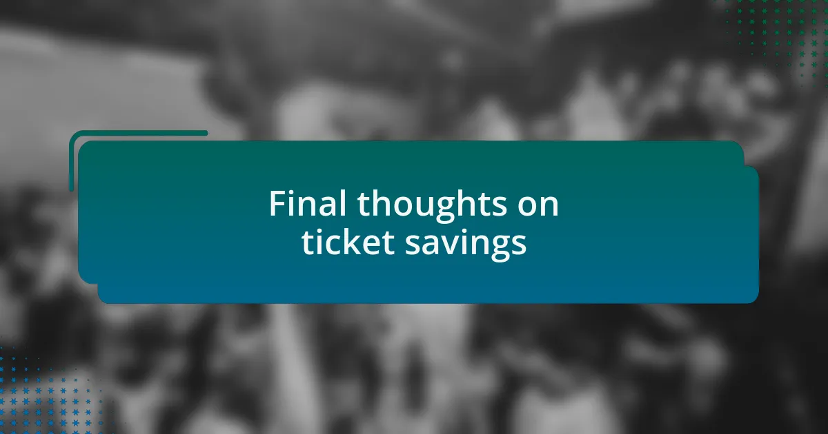 Final thoughts on ticket savings