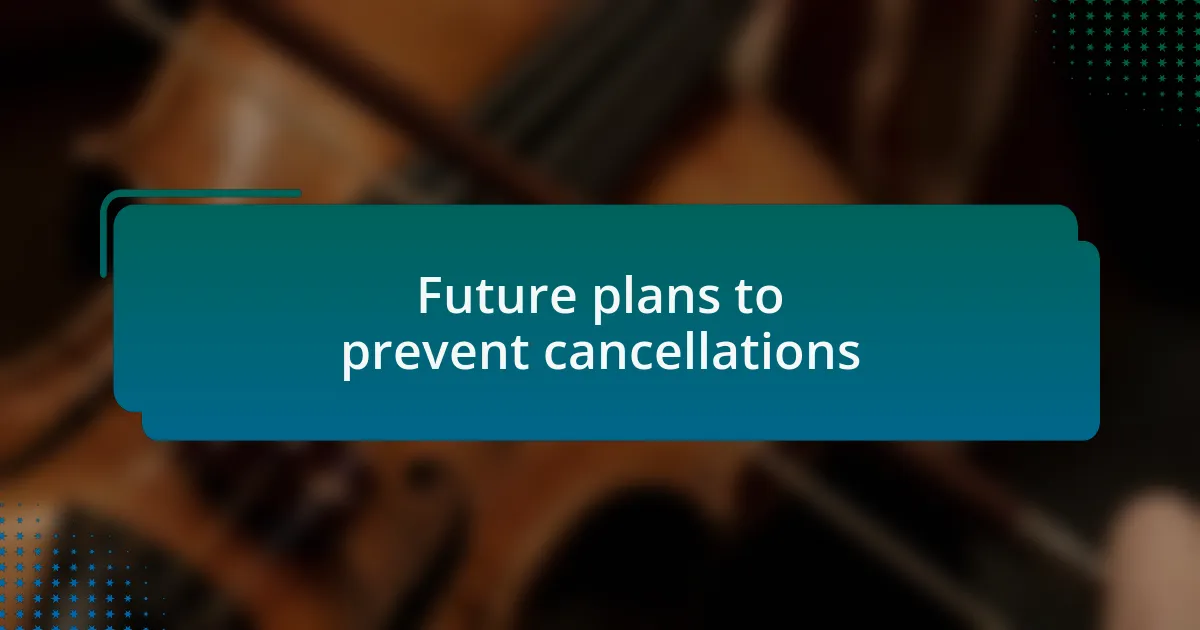 Future plans to prevent cancellations