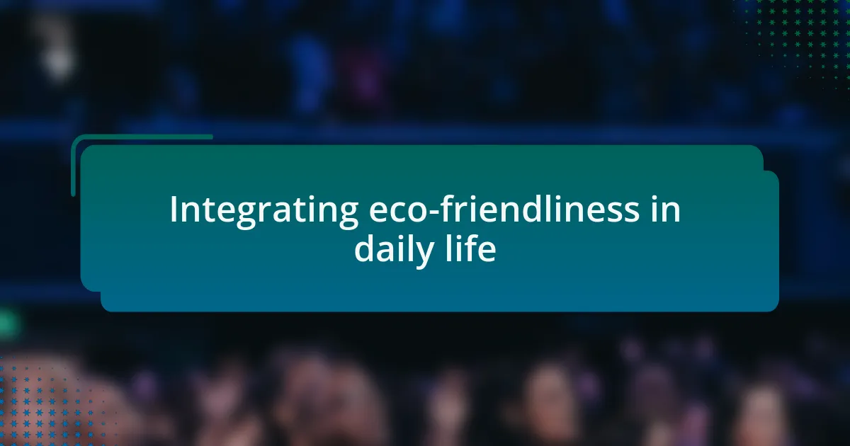 Integrating eco-friendliness in daily life