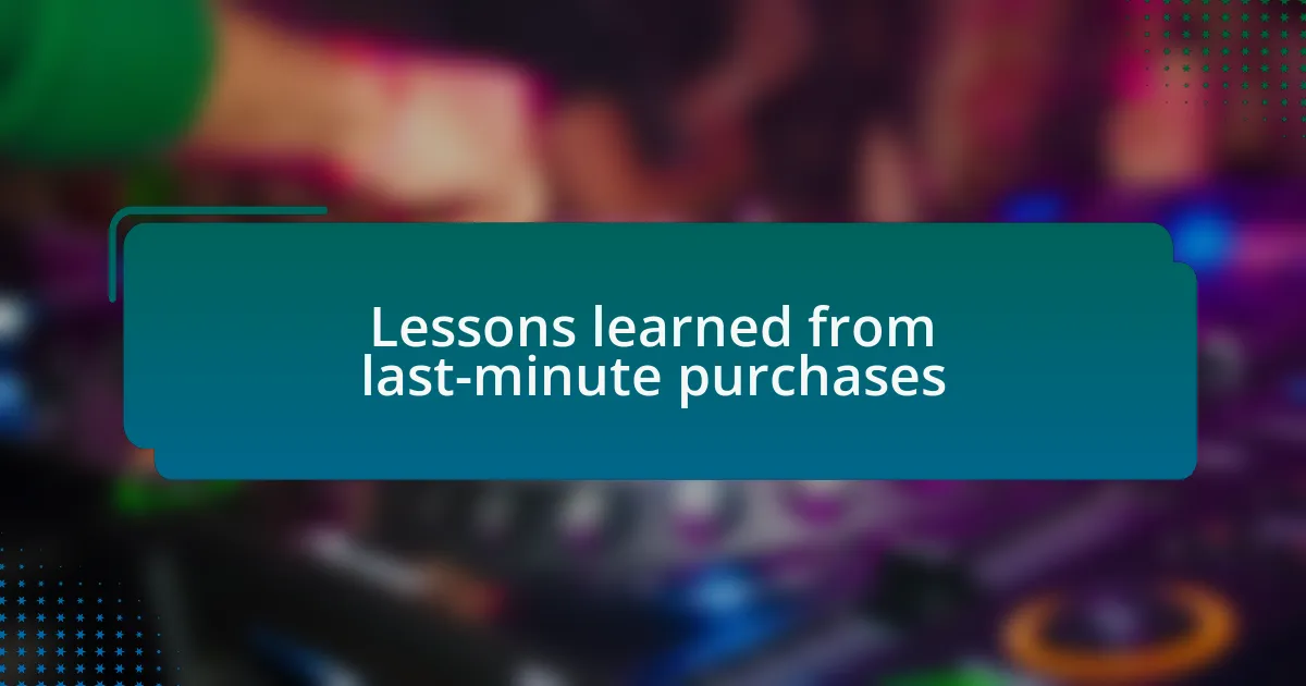 Lessons learned from last-minute purchases