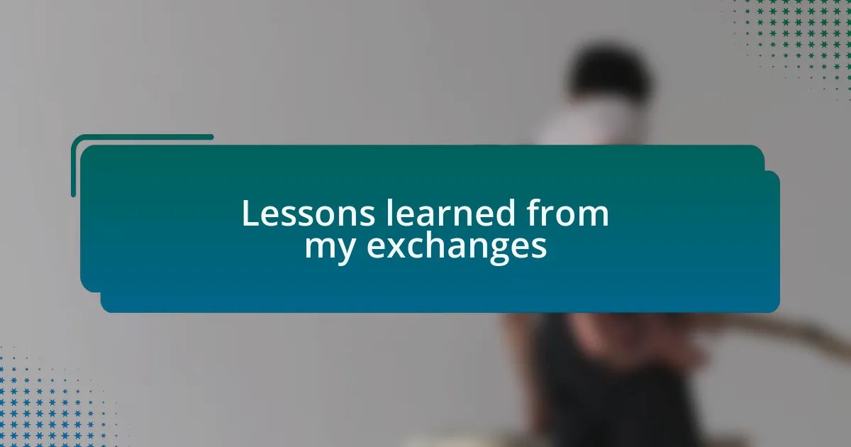 Lessons learned from my exchanges