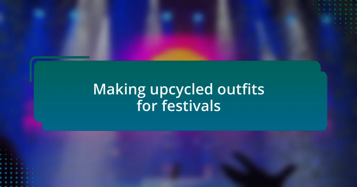 Making upcycled outfits for festivals