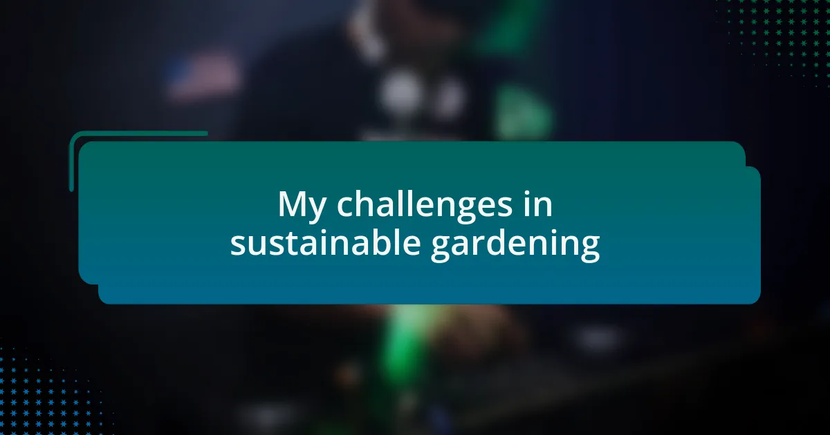 My challenges in sustainable gardening