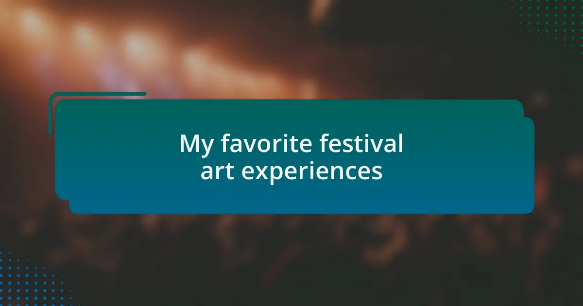 My favorite festival art experiences