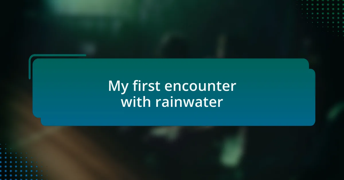 My first encounter with rainwater