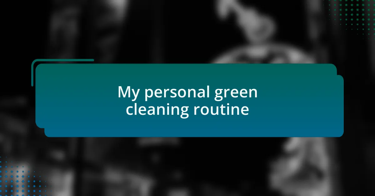 My personal green cleaning routine