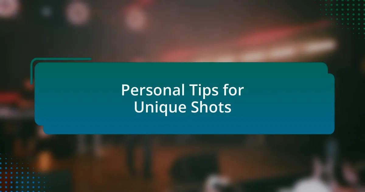 Personal Tips for Unique Shots