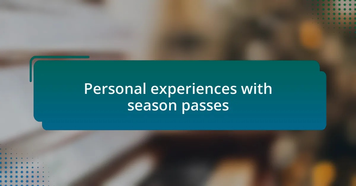 Personal experiences with season passes