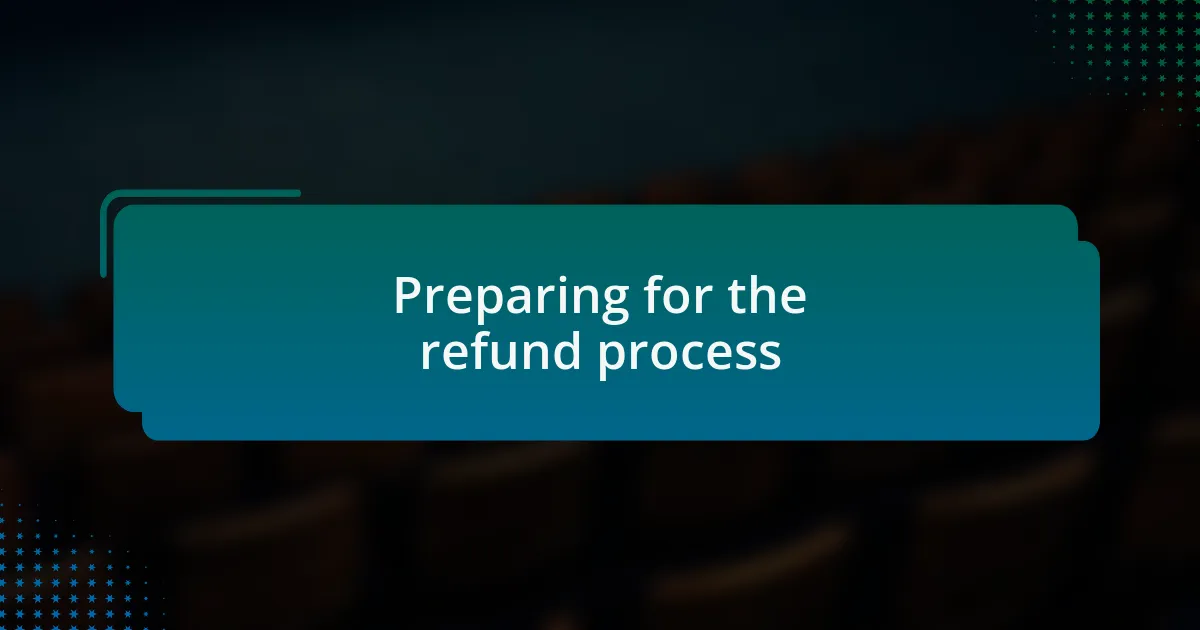 Preparing for the refund process