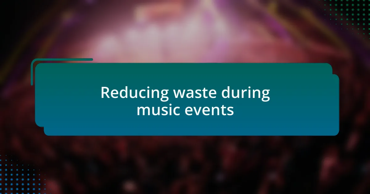 Reducing waste during music events