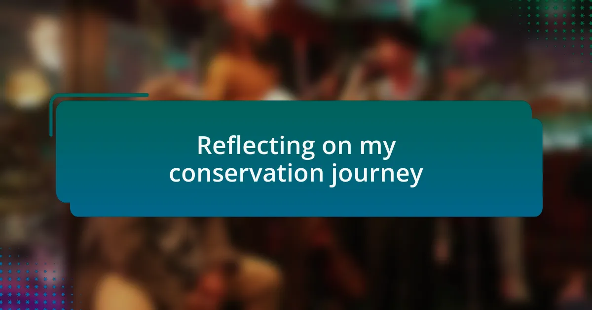 Reflecting on my conservation journey