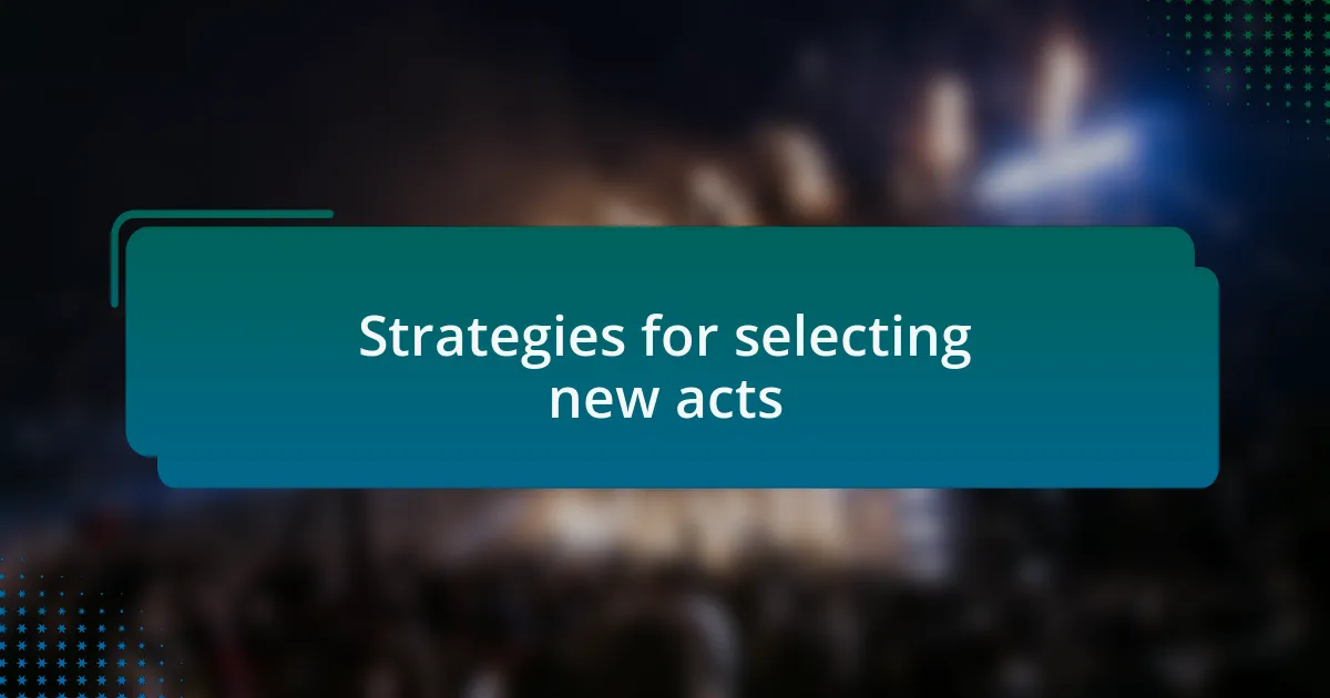 Strategies for selecting new acts