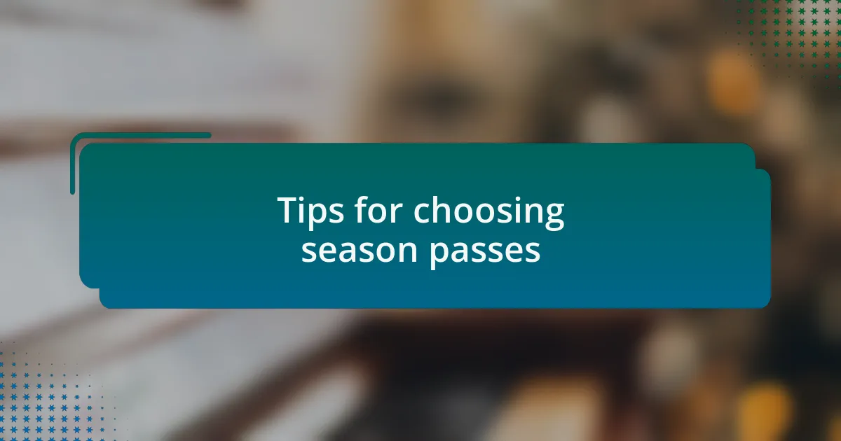 Tips for choosing season passes