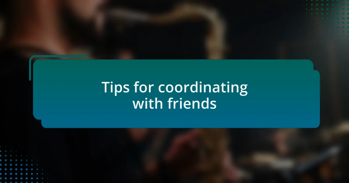 Tips for coordinating with friends