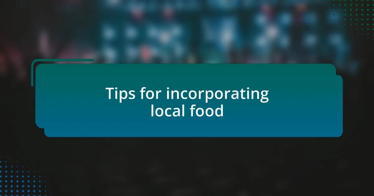 Tips for incorporating local food