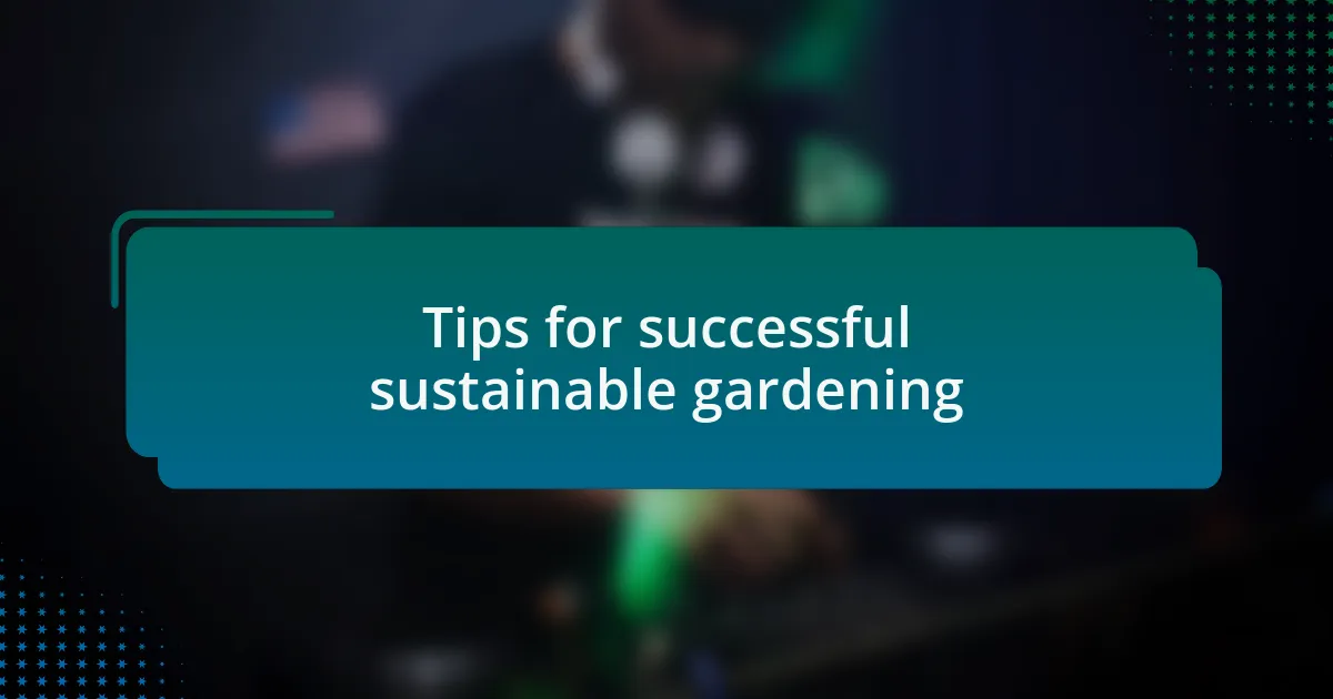 Tips for successful sustainable gardening