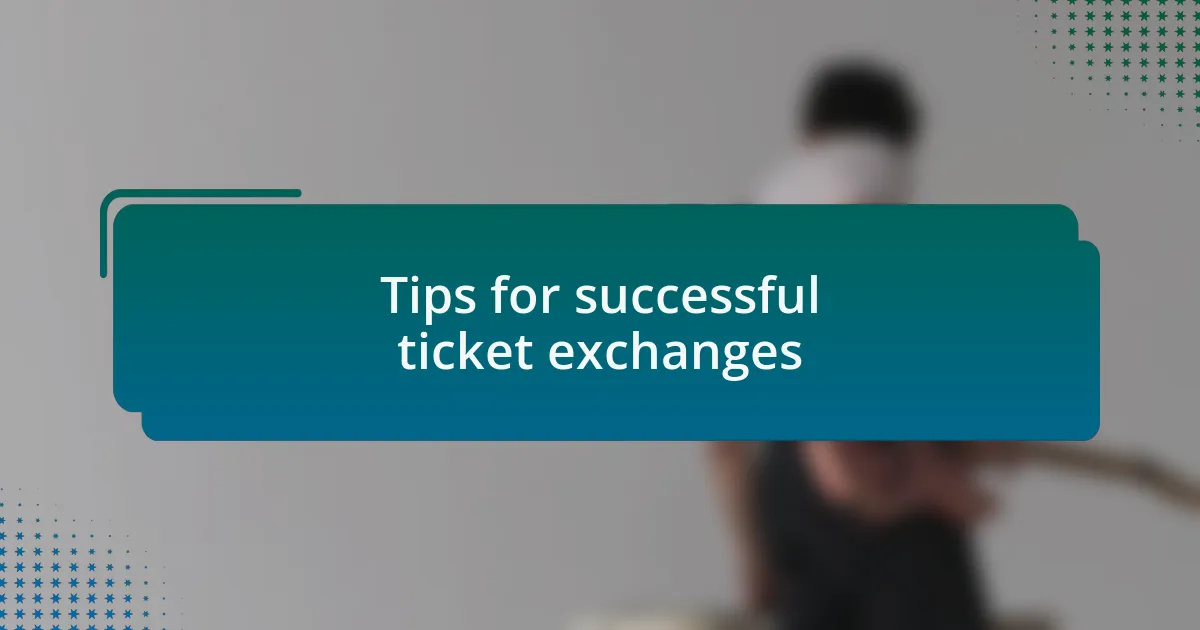 Tips for successful ticket exchanges