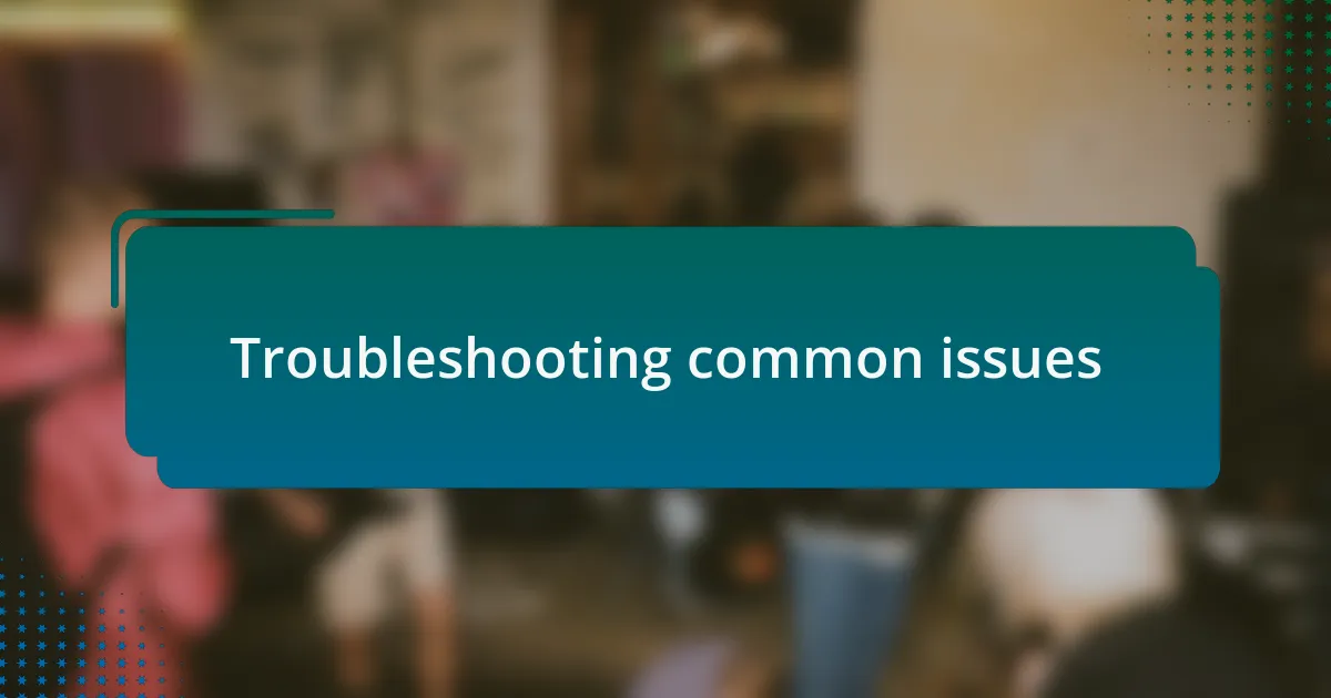 Troubleshooting common issues