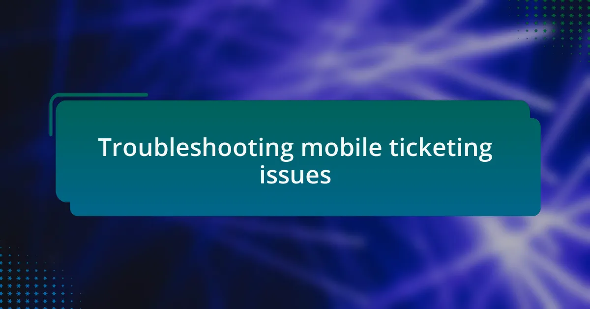 Troubleshooting mobile ticketing issues