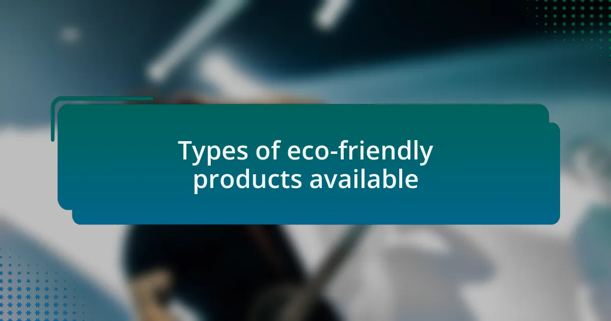 Types of eco-friendly products available