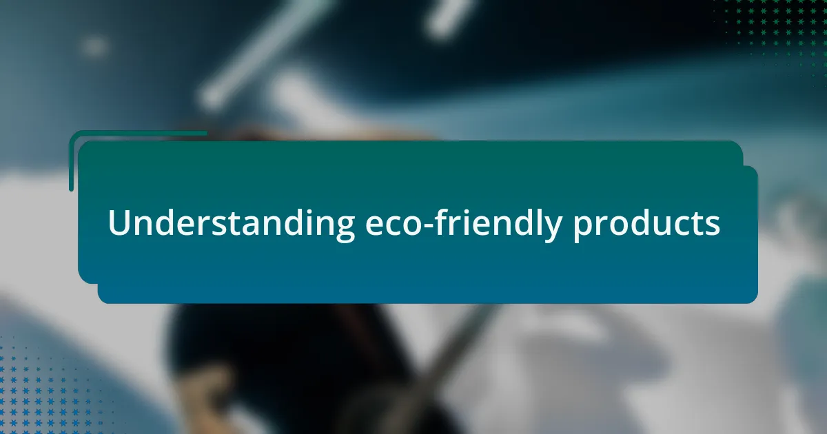 Understanding eco-friendly products