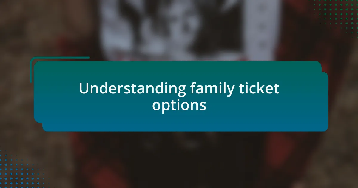 Understanding family ticket options