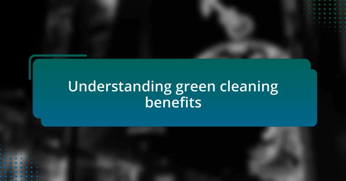 Understanding green cleaning benefits