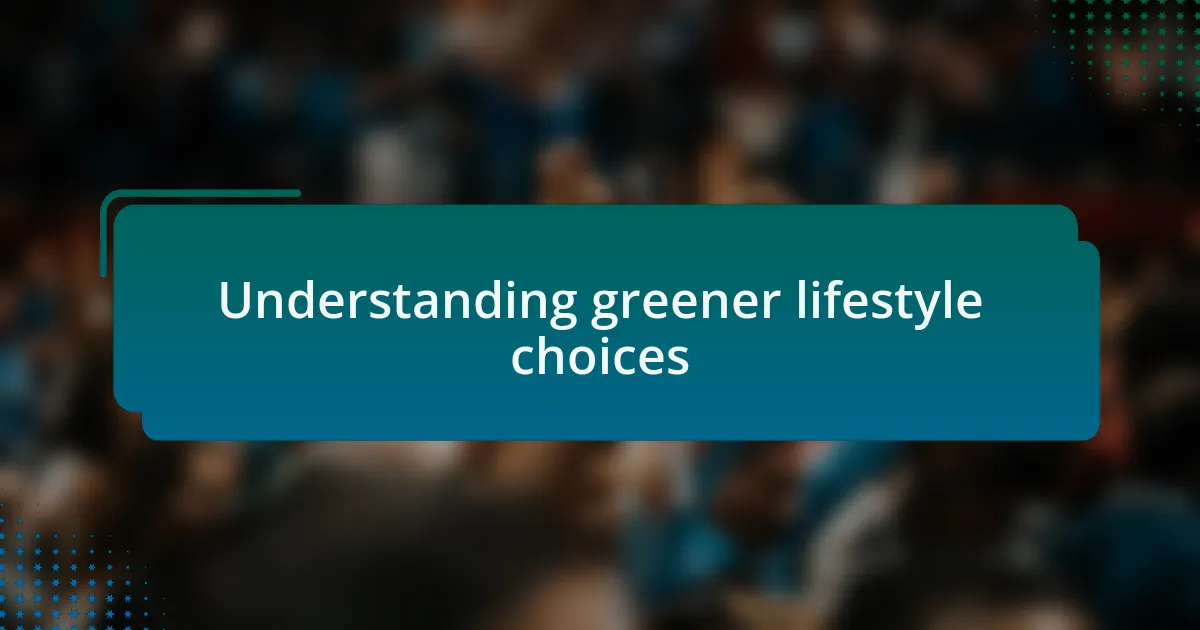 Understanding greener lifestyle choices