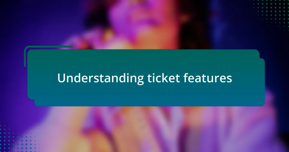 Understanding ticket features