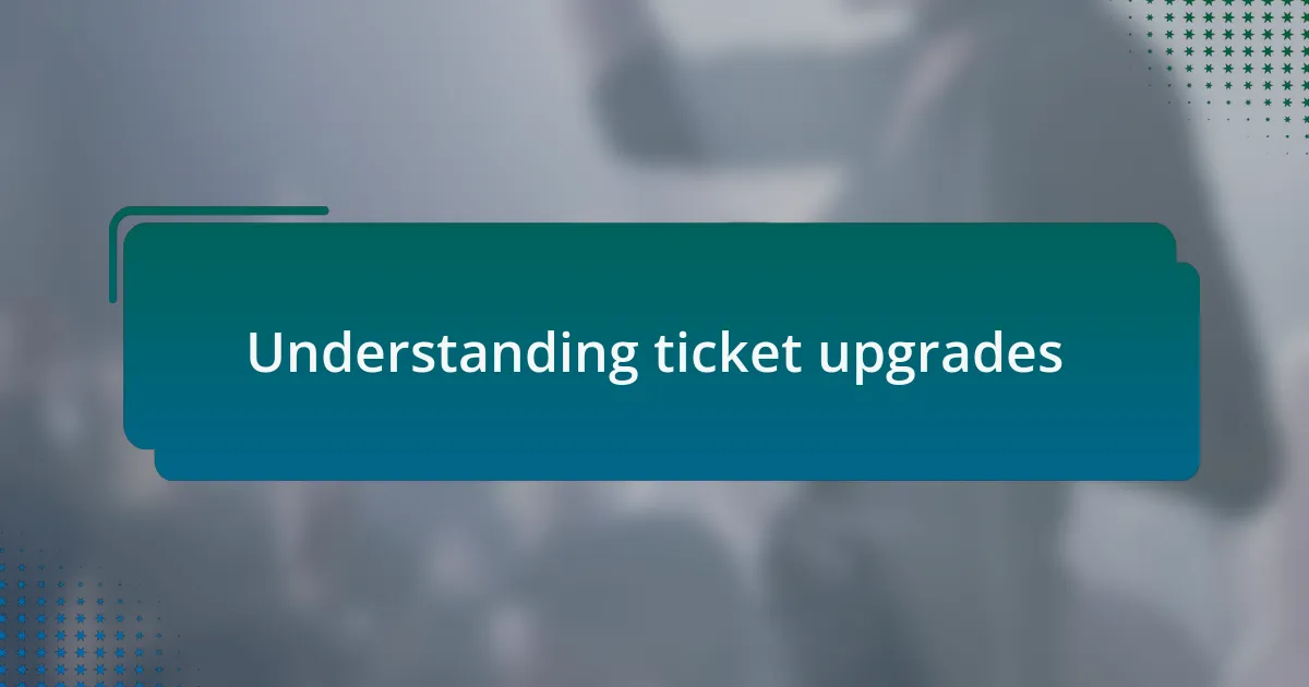 Understanding ticket upgrades